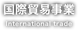 国際貿易事業 International trade